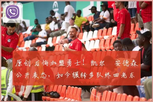 原创 后悔加盟勇士！凯尔・安德森公开表态，如今辗转多队终回老东家