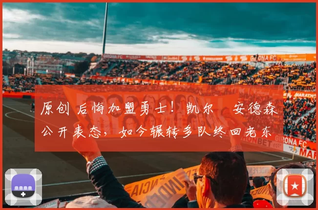 原创 后悔加盟勇士！凯尔・安德森公开表态，如今辗转多队终回老东家