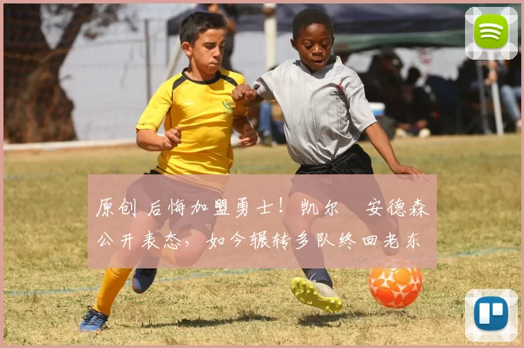 原创 后悔加盟勇士！凯尔・安德森公开表态，如今辗转多队终回老东家