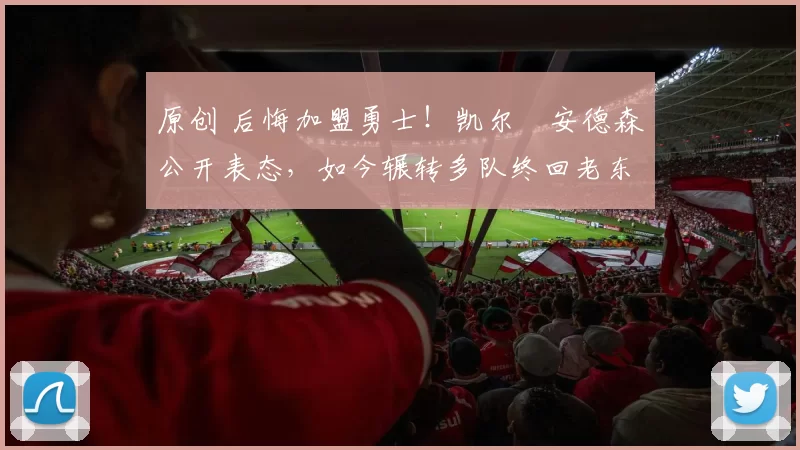 原创 后悔加盟勇士!凯尔・安德森公开表态,如今辗转多队终回老东家