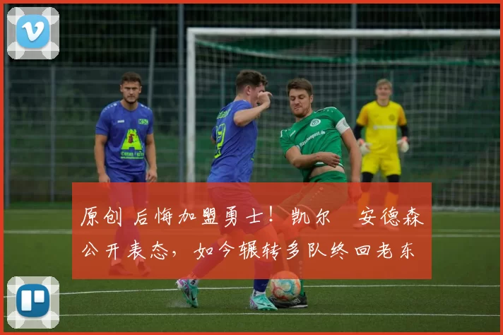 原创 后悔加盟勇士!凯尔・安德森公开表态,如今辗转多队终回老东家