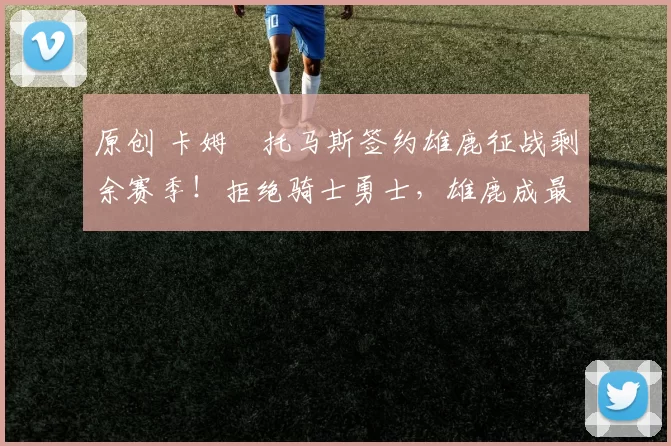 原创 卡姆・托马斯签约雄鹿征战剩余赛季！拒绝骑士勇士，雄鹿成最优选