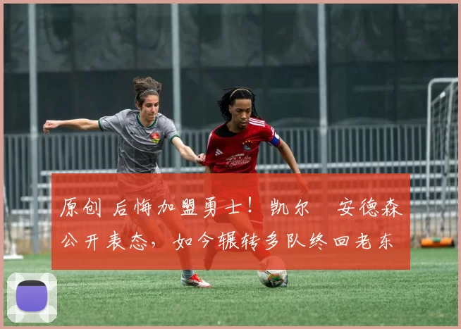 原创 后悔加盟勇士!凯尔・安德森公开表态,如今辗转多队终回老东家