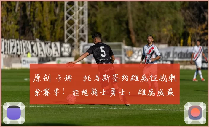 原创 卡姆・托马斯签约雄鹿征战剩余赛季！拒绝骑士勇士，雄鹿成最优选