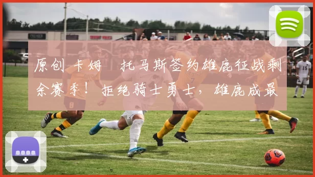 原创 卡姆・托马斯签约雄鹿征战剩余赛季！拒绝骑士勇士，雄鹿成最优选