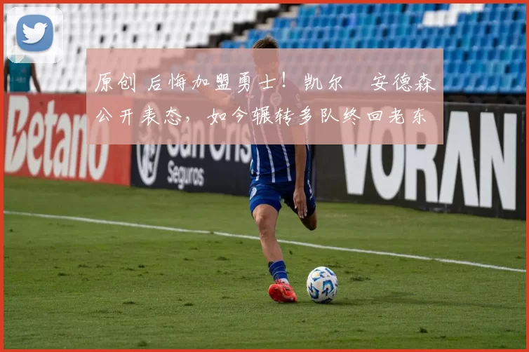 原创 后悔加盟勇士！凯尔・安德森公开表态，如今辗转多队终回老东家