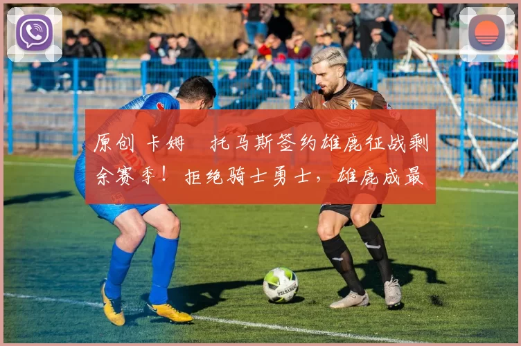 原创 卡姆・托马斯签约雄鹿征战剩余赛季！拒绝骑士勇士，雄鹿成最优选