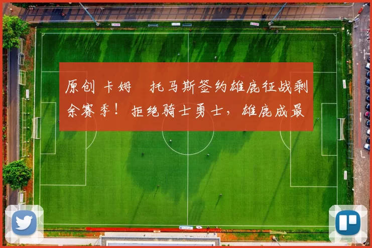 原创 卡姆・托马斯签约雄鹿征战剩余赛季！拒绝骑士勇士，雄鹿成最优选