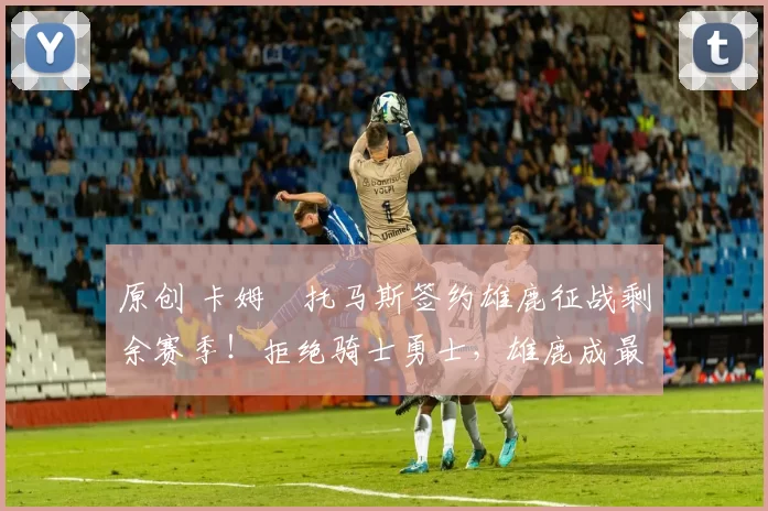 原创 卡姆・托马斯签约雄鹿征战剩余赛季！拒绝骑士勇士，雄鹿成最优选