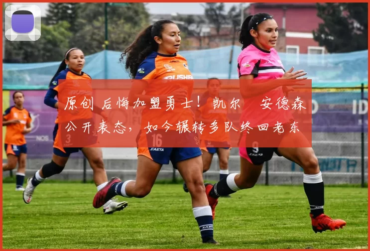 原创 后悔加盟勇士!凯尔・安德森公开表态,如今辗转多队终回老东家