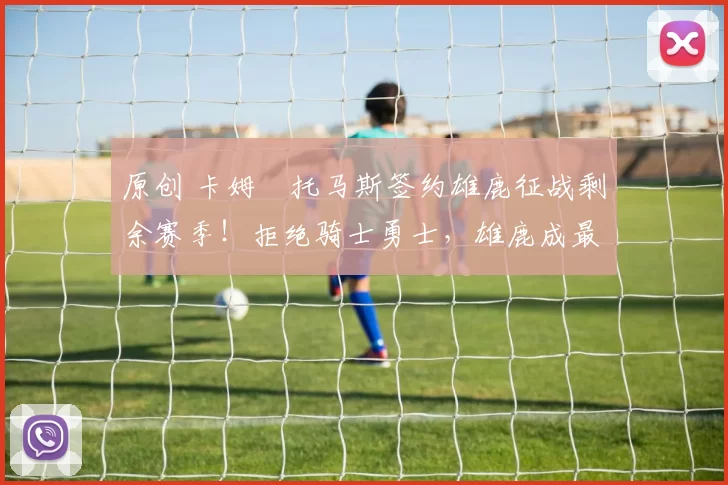 原创 卡姆・托马斯签约雄鹿征战剩余赛季！拒绝骑士勇士，雄鹿成最优选