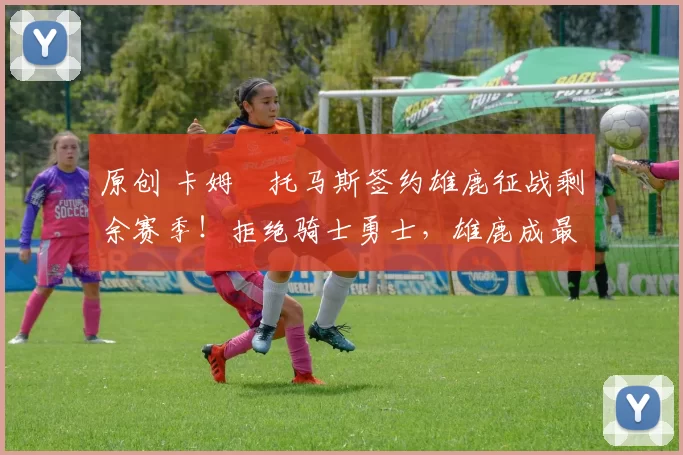 原创 卡姆・托马斯签约雄鹿征战剩余赛季！拒绝骑士勇士，雄鹿成最优选