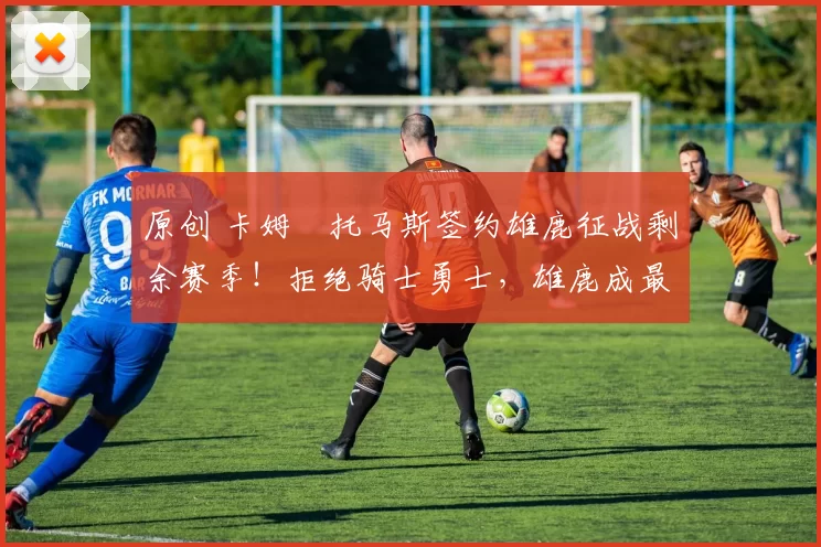 原创 卡姆・托马斯签约雄鹿征战剩余赛季！拒绝骑士勇士，雄鹿成最优选