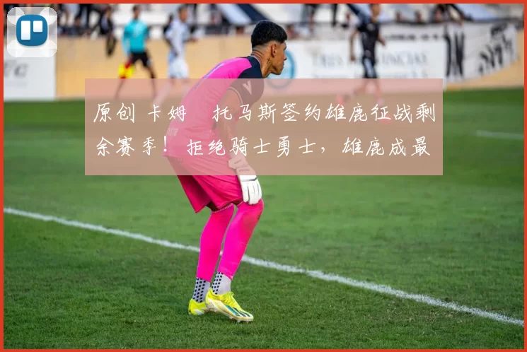 原创 卡姆・托马斯签约雄鹿征战剩余赛季!拒绝骑士勇士,雄鹿成最优选