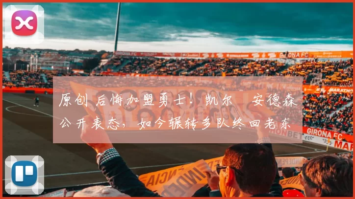 原创 后悔加盟勇士！凯尔・安德森公开表态，如今辗转多队终回老东家