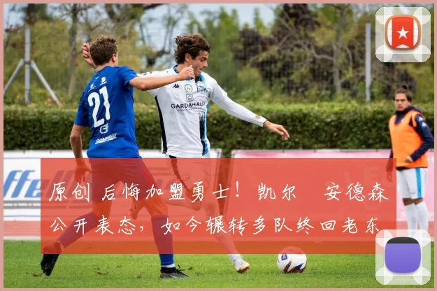 原创 后悔加盟勇士!凯尔・安德森公开表态,如今辗转多队终回老东家