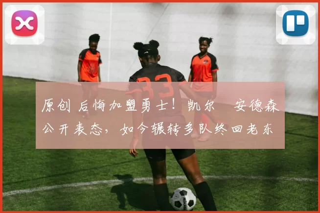 原创 后悔加盟勇士!凯尔・安德森公开表态,如今辗转多队终回老东家