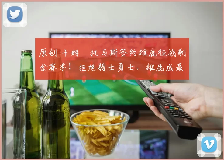 原创 卡姆・托马斯签约雄鹿征战剩余赛季!拒绝骑士勇士,雄鹿成最优选