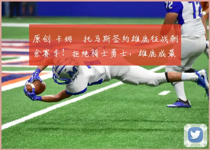 原创 卡姆・托马斯签约雄鹿征战剩余赛季！拒绝骑士勇士，雄鹿成最优选