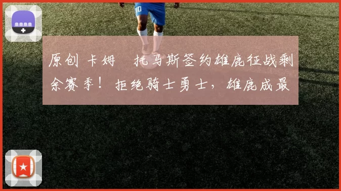 原创 卡姆・托马斯签约雄鹿征战剩余赛季！拒绝骑士勇士，雄鹿成最优选