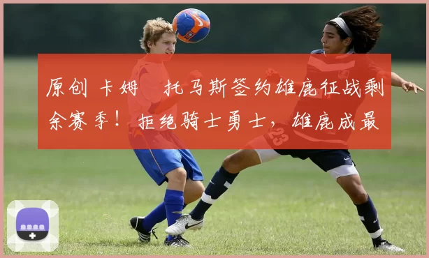 原创 卡姆・托马斯签约雄鹿征战剩余赛季！拒绝骑士勇士，雄鹿成最优选