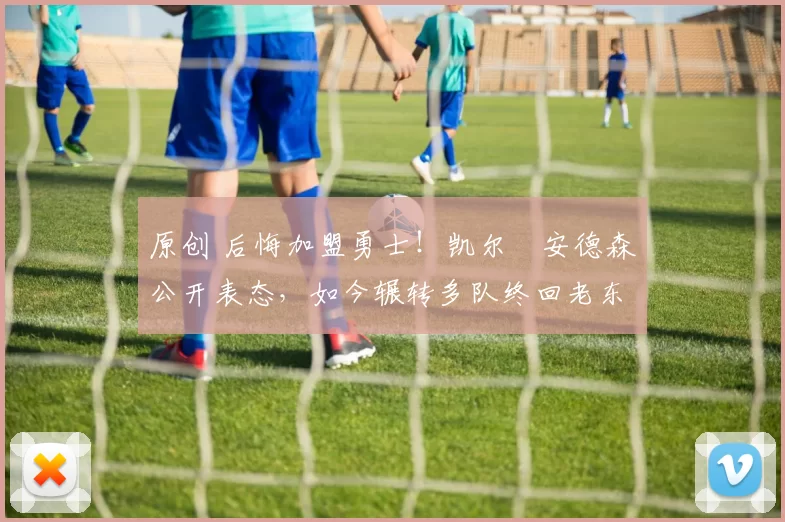 原创 后悔加盟勇士！凯尔・安德森公开表态，如今辗转多队终回老东家