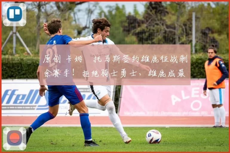 原创 卡姆・托马斯签约雄鹿征战剩余赛季！拒绝骑士勇士，雄鹿成最优选