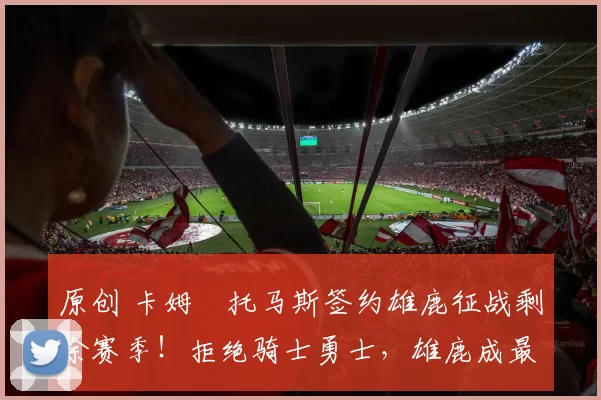 原创 卡姆・托马斯签约雄鹿征战剩余赛季！拒绝骑士勇士，雄鹿成最优选