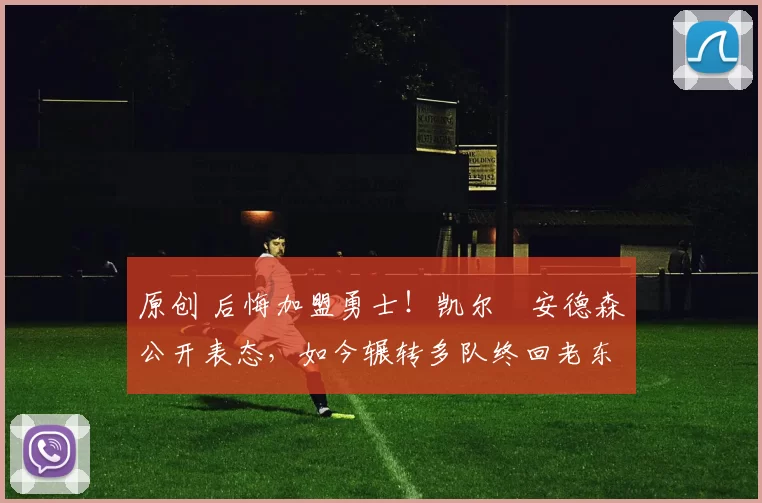 原创 后悔加盟勇士！凯尔・安德森公开表态，如今辗转多队终回老东家