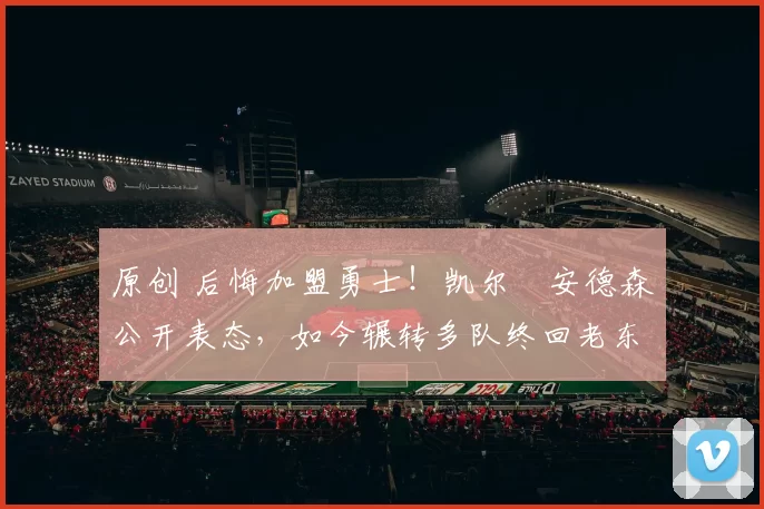 原创 后悔加盟勇士!凯尔・安德森公开表态,如今辗转多队终回老东家