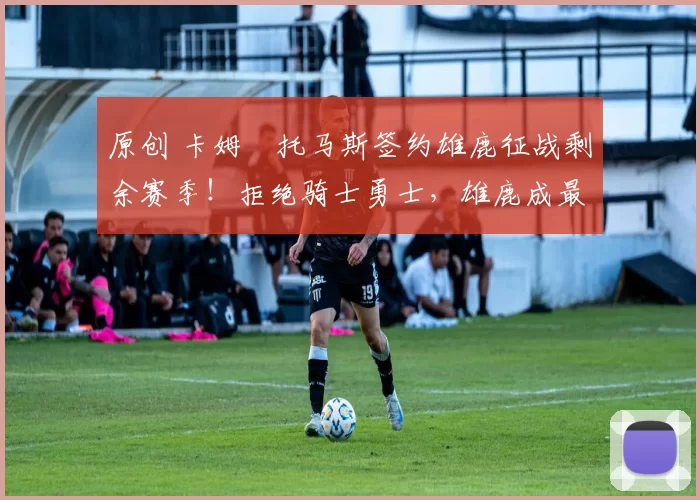 原创 卡姆・托马斯签约雄鹿征战剩余赛季！拒绝骑士勇士，雄鹿成最优选