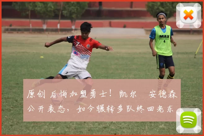 原创 后悔加盟勇士！凯尔・安德森公开表态，如今辗转多队终回老东家