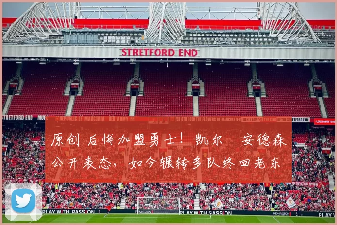 原创 后悔加盟勇士！凯尔・安德森公开表态，如今辗转多队终回老东家