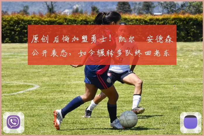 原创 后悔加盟勇士！凯尔・安德森公开表态，如今辗转多队终回老东家