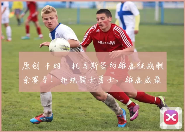 原创 卡姆・托马斯签约雄鹿征战剩余赛季!拒绝骑士勇士,雄鹿成最优选