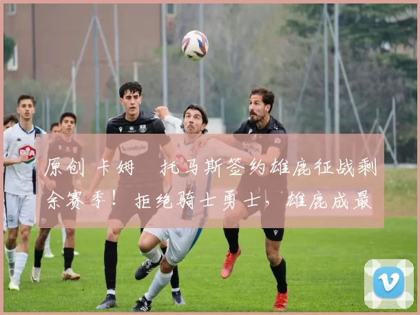 原创 卡姆・托马斯签约雄鹿征战剩余赛季!拒绝骑士勇士,雄鹿成最优选