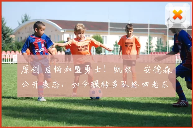 原创 后悔加盟勇士！凯尔・安德森公开表态，如今辗转多队终回老东家