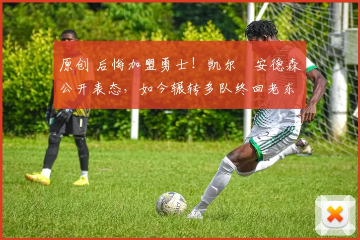 原创 后悔加盟勇士！凯尔・安德森公开表态，如今辗转多队终回老东家