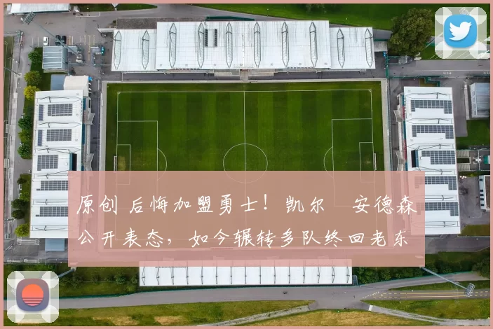 原创 后悔加盟勇士！凯尔・安德森公开表态，如今辗转多队终回老东家