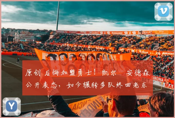 原创 后悔加盟勇士！凯尔・安德森公开表态，如今辗转多队终回老东家