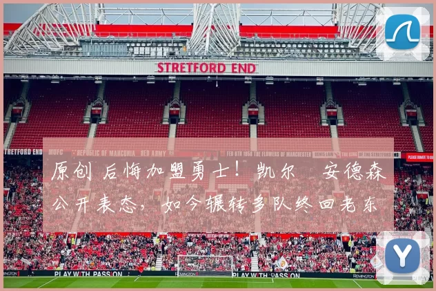 原创 后悔加盟勇士!凯尔・安德森公开表态,如今辗转多队终回老东家