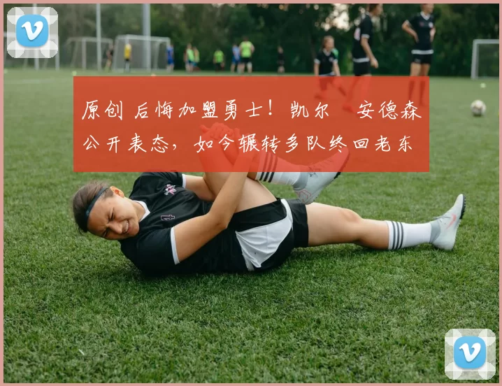 原创 后悔加盟勇士!凯尔・安德森公开表态,如今辗转多队终回老东家