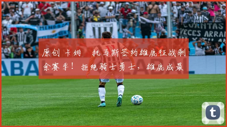 原创 卡姆・托马斯签约雄鹿征战剩余赛季！拒绝骑士勇士，雄鹿成最优选