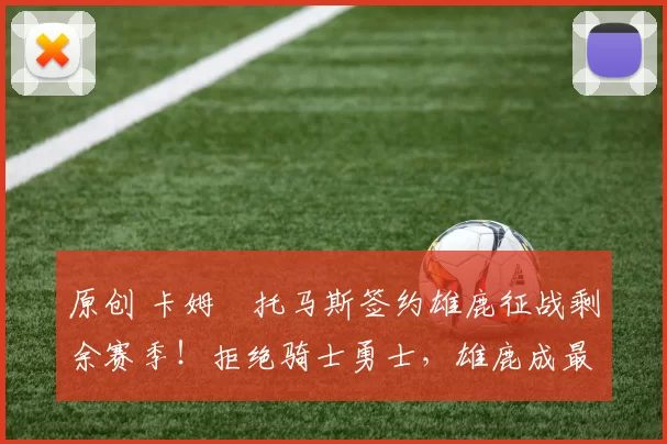 原创 卡姆・托马斯签约雄鹿征战剩余赛季!拒绝骑士勇士,雄鹿成最优选