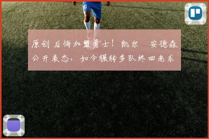 原创 后悔加盟勇士!凯尔・安德森公开表态,如今辗转多队终回老东家