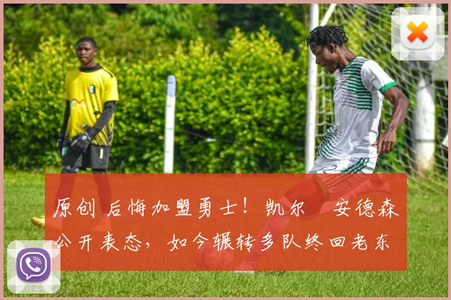 原创 后悔加盟勇士！凯尔・安德森公开表态，如今辗转多队终回老东家