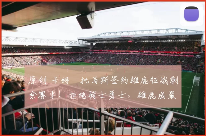 原创 卡姆・托马斯签约雄鹿征战剩余赛季！拒绝骑士勇士，雄鹿成最优选