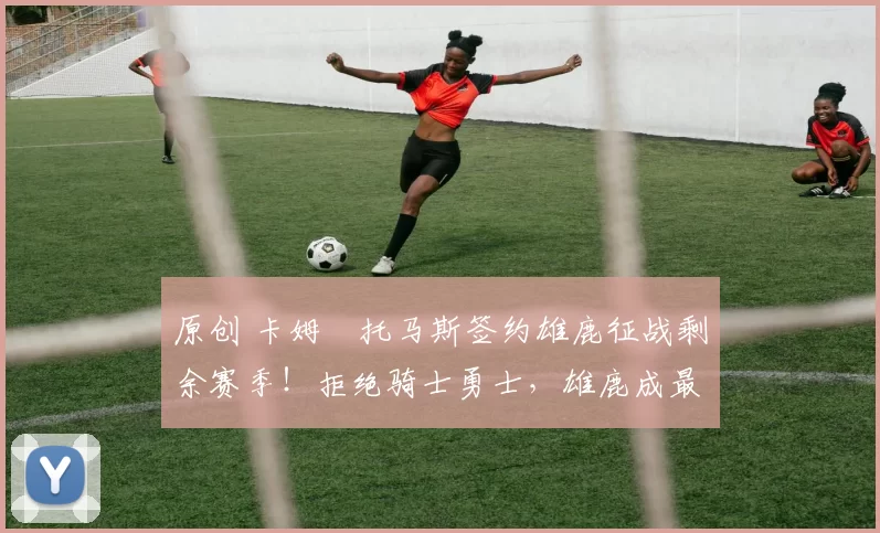 原创 卡姆・托马斯签约雄鹿征战剩余赛季!拒绝骑士勇士,雄鹿成最优选