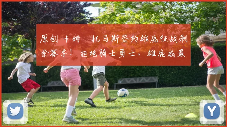 原创 卡姆・托马斯签约雄鹿征战剩余赛季！拒绝骑士勇士，雄鹿成最优选