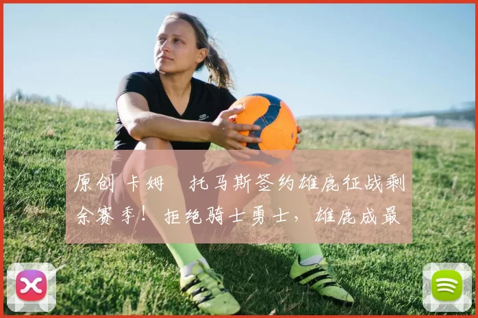 原创 卡姆・托马斯签约雄鹿征战剩余赛季！拒绝骑士勇士，雄鹿成最优选